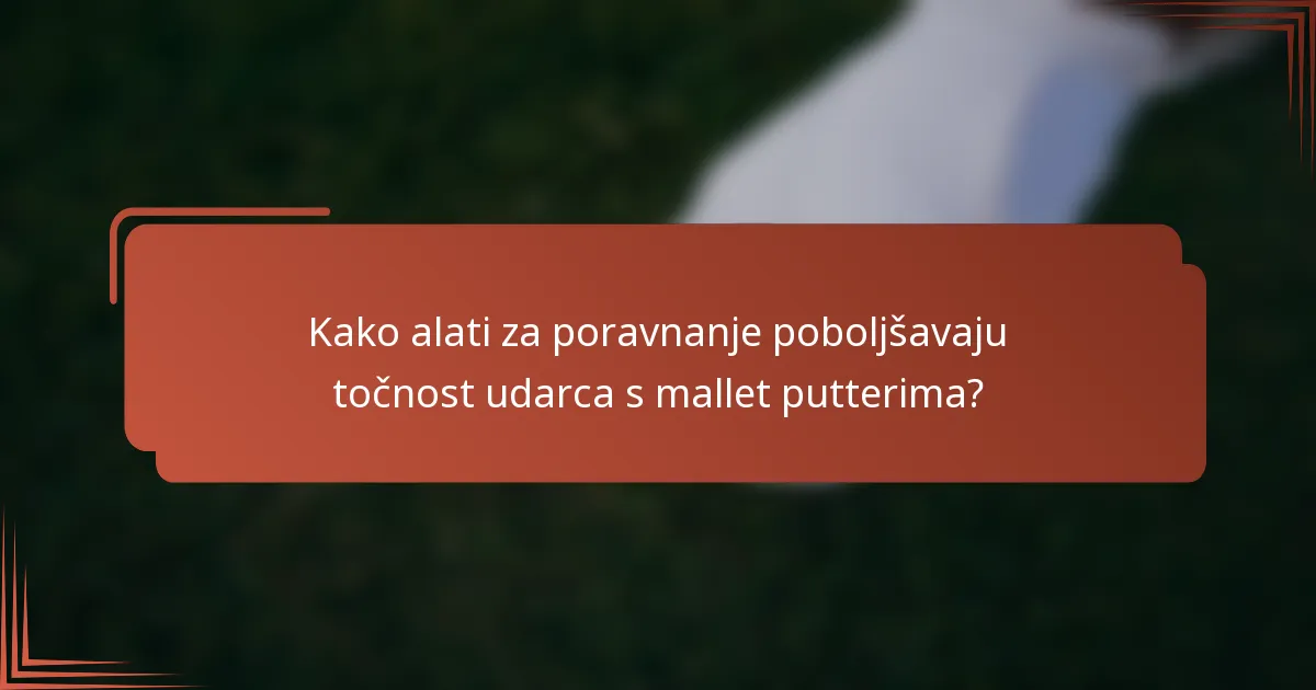 Kako alati za poravnanje poboljšavaju točnost udarca s mallet putterima?