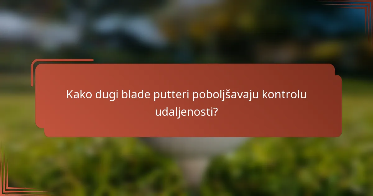 Kako dugi blade putteri poboljšavaju kontrolu udaljenosti?