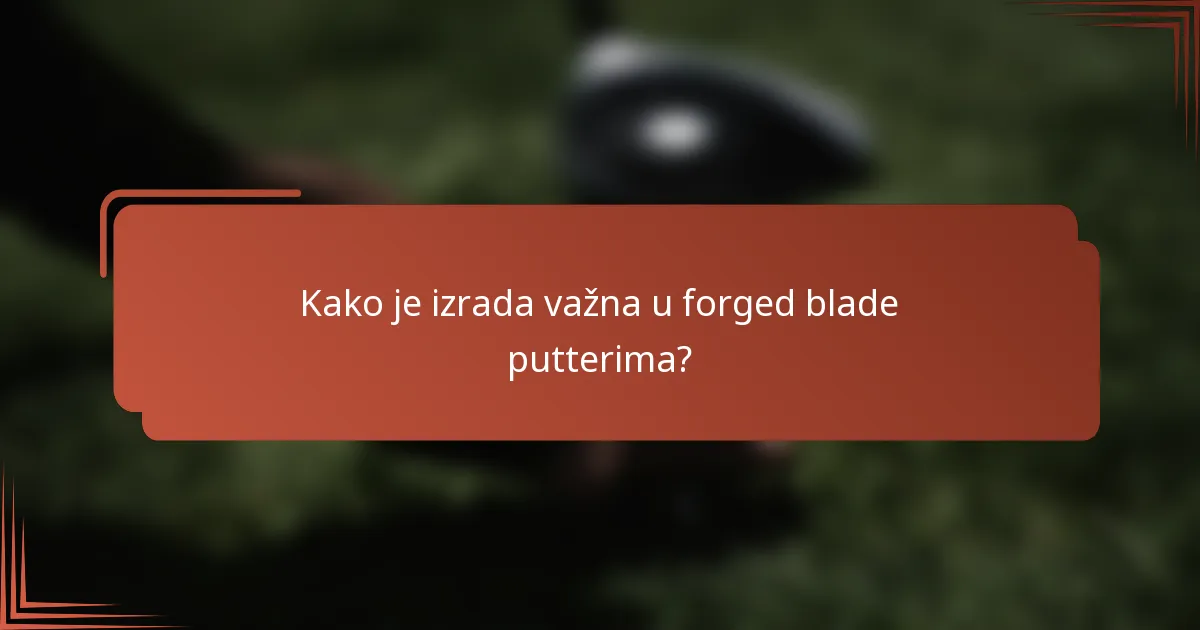 Kako je izrada važna u forged blade putterima?