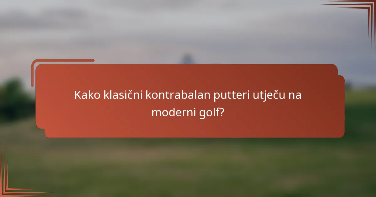 Kako klasični kontrabalan putteri utječu na moderni golf?