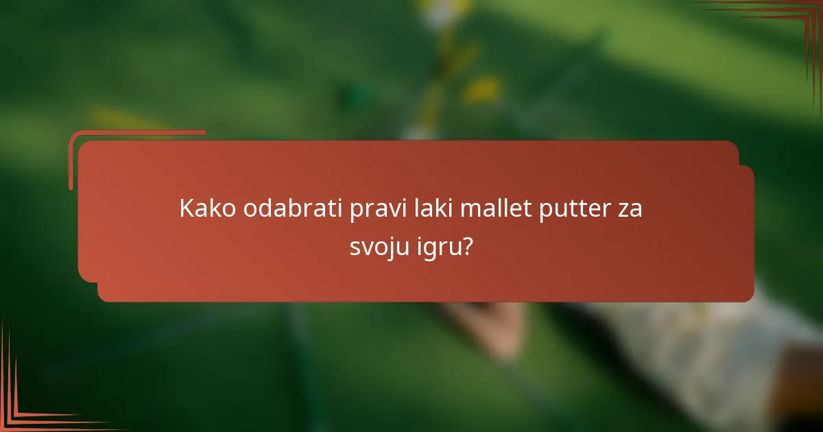 Kako odabrati pravi laki mallet putter za svoju igru?