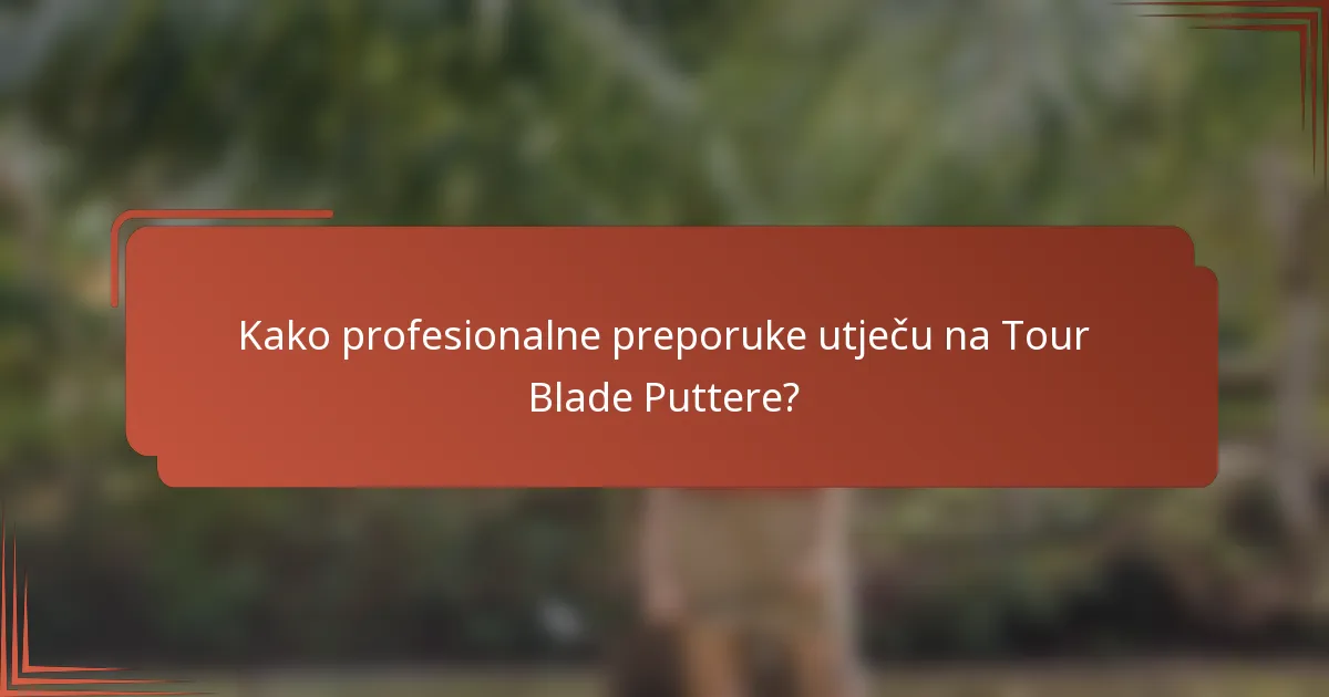 Kako profesionalne preporuke utječu na Tour Blade Puttere?