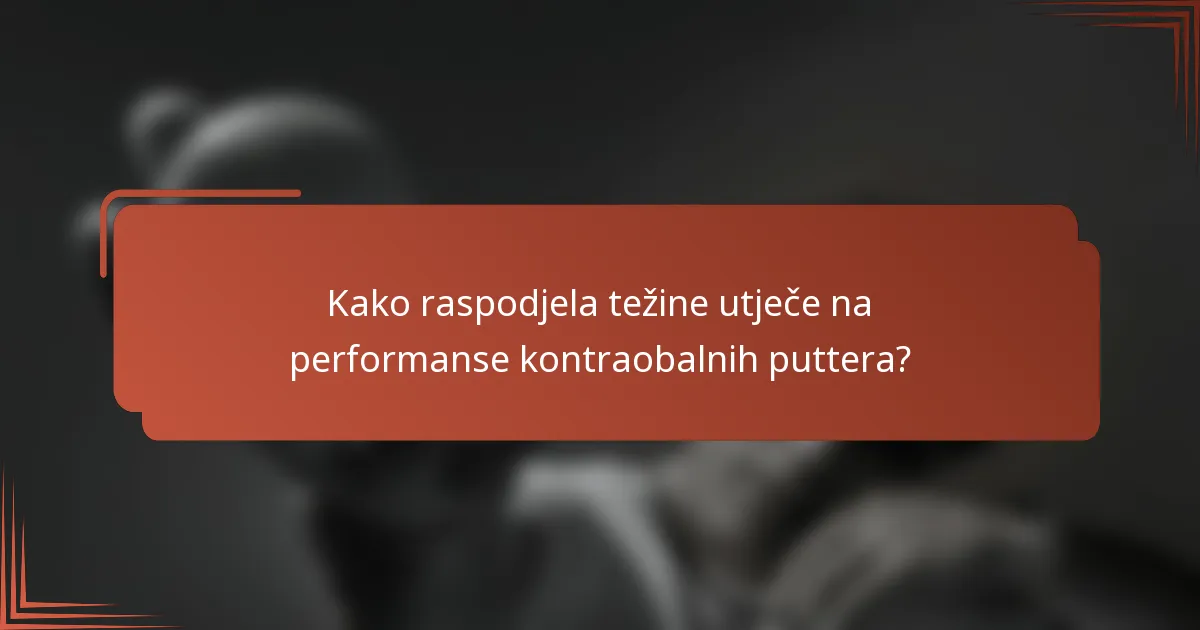 Kako raspodjela težine utječe na performanse kontraobalnih puttera?