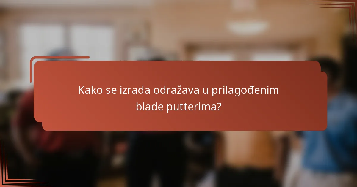 Kako se izrada odražava u prilagođenim blade putterima?