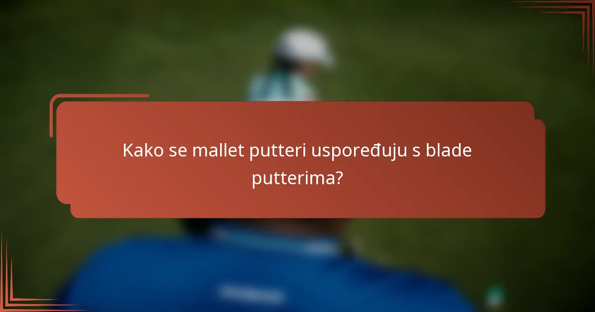 Kako se mallet putteri uspoređuju s blade putterima?