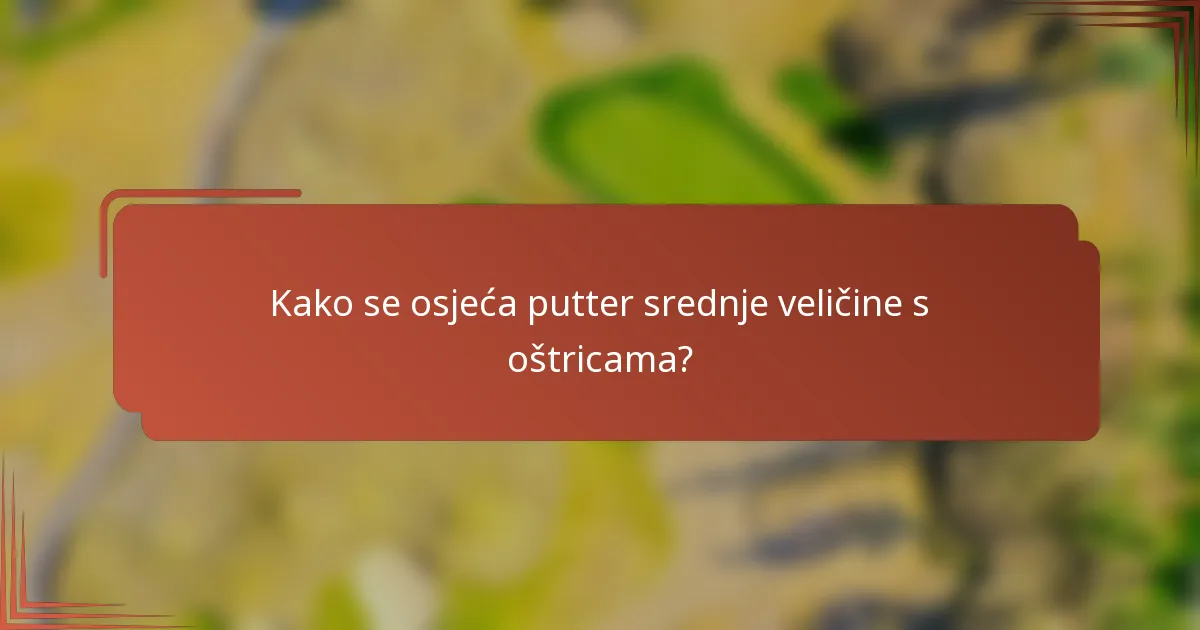 Kako se osjeća putter srednje veličine s oštricama?