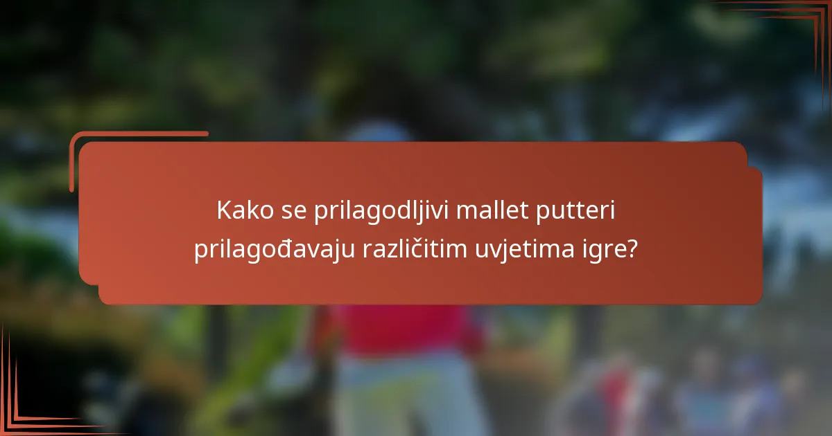 Kako se prilagodljivi mallet putteri prilagođavaju različitim uvjetima igre?