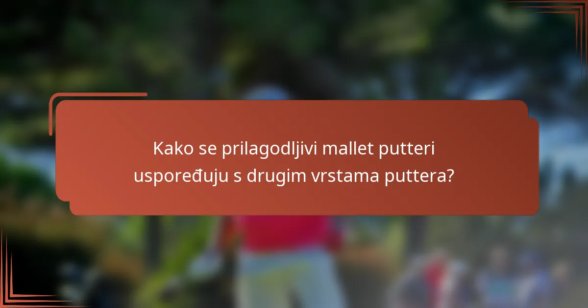 Kako se prilagodljivi mallet putteri uspoređuju s drugim vrstama puttera?
