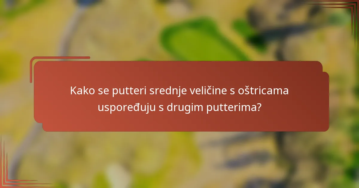 Kako se putteri srednje veličine s oštricama uspoređuju s drugim putterima?