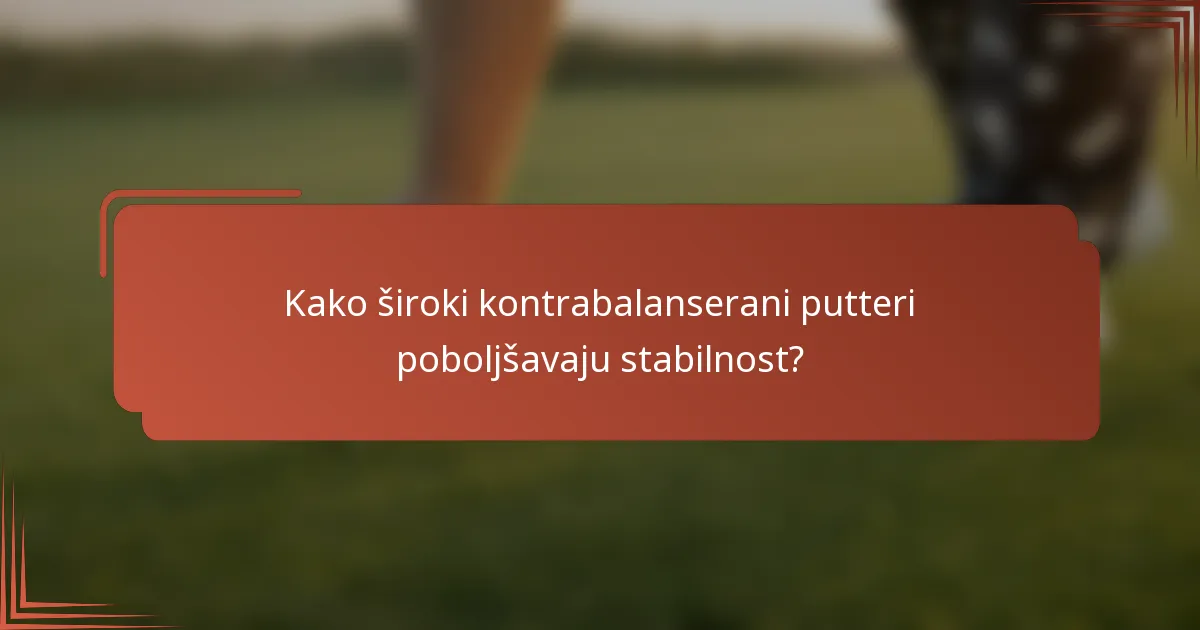 Kako široki kontrabalanserani putteri poboljšavaju stabilnost?