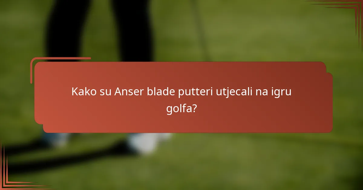 Kako su Anser blade putteri utjecali na igru golfa?