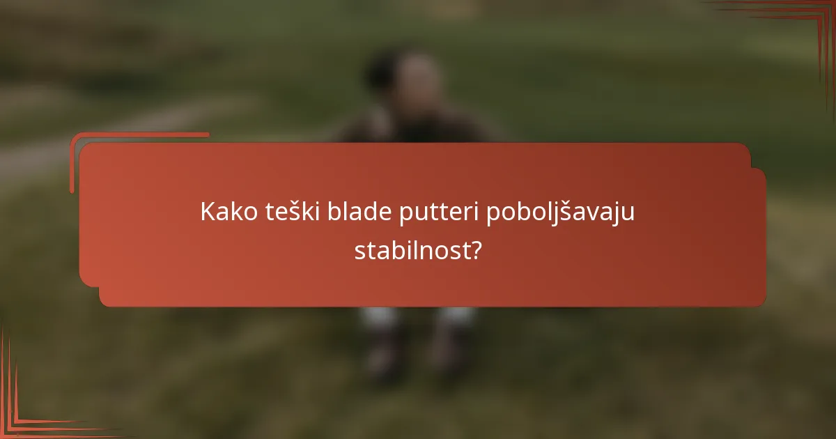 Kako teški blade putteri poboljšavaju stabilnost?