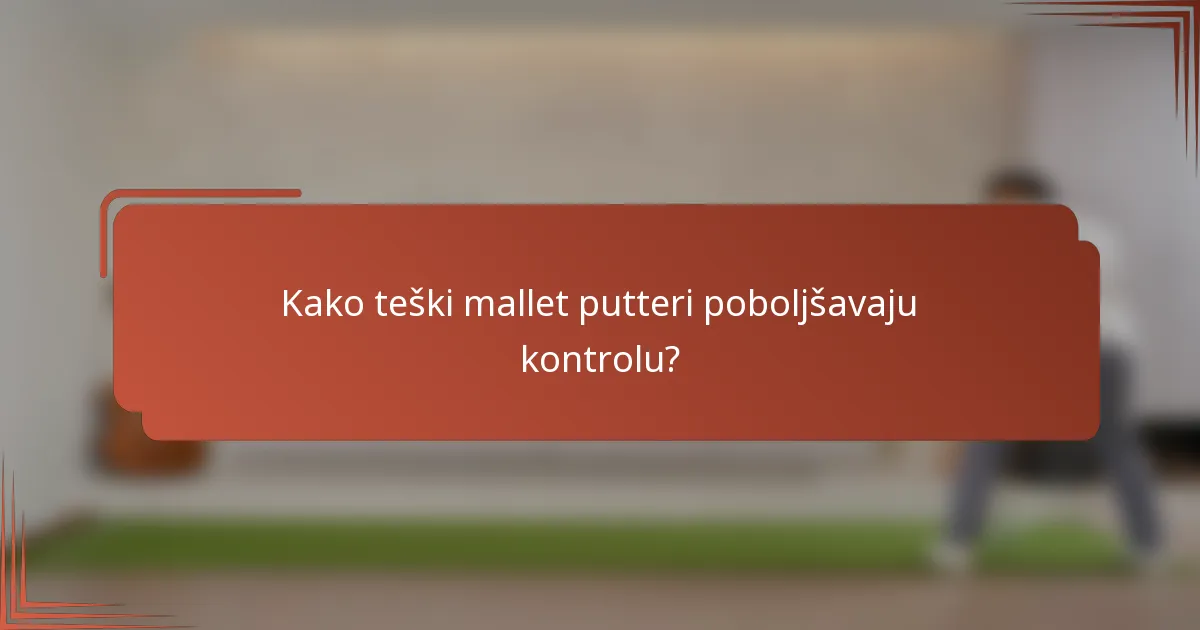 Kako teški mallet putteri poboljšavaju kontrolu?