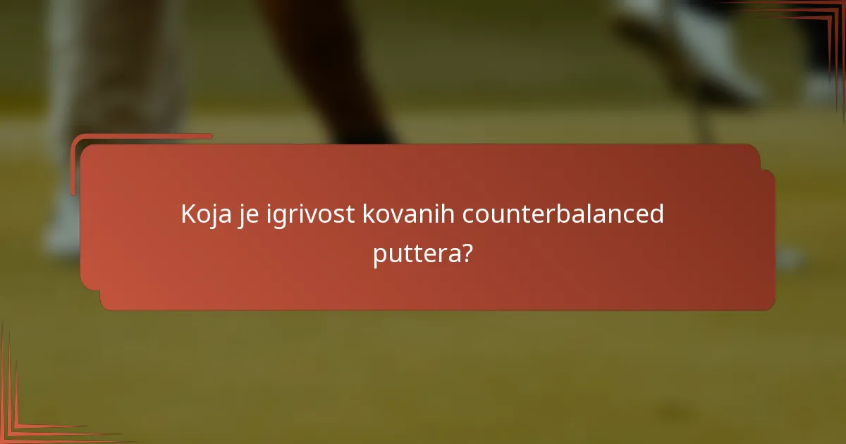 Koja je igrivost kovanih counterbalanced puttera?