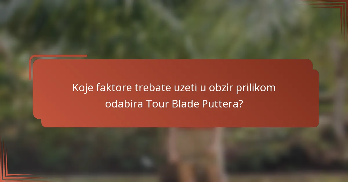 Koje faktore trebate uzeti u obzir prilikom odabira Tour Blade Puttera?