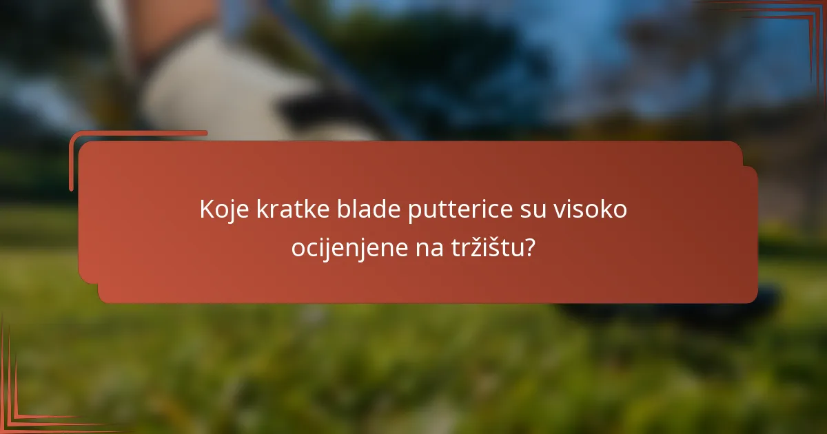 Koje kratke blade putterice su visoko ocijenjene na tržištu?