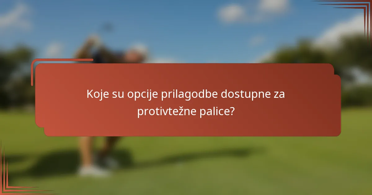 Koje su opcije prilagodbe dostupne za protivtežne palice?