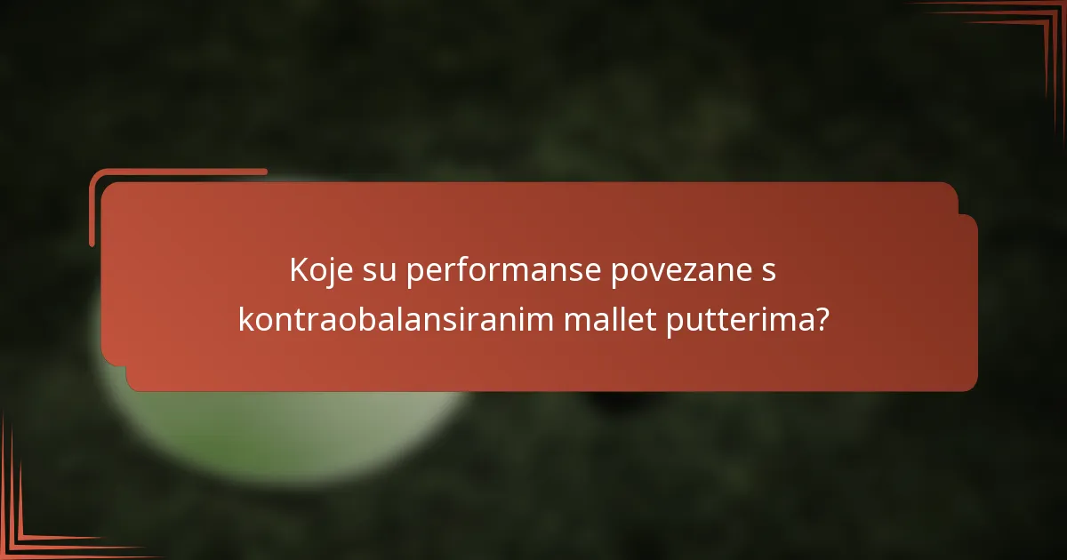 Koje su performanse povezane s kontraobalansiranim mallet putterima?