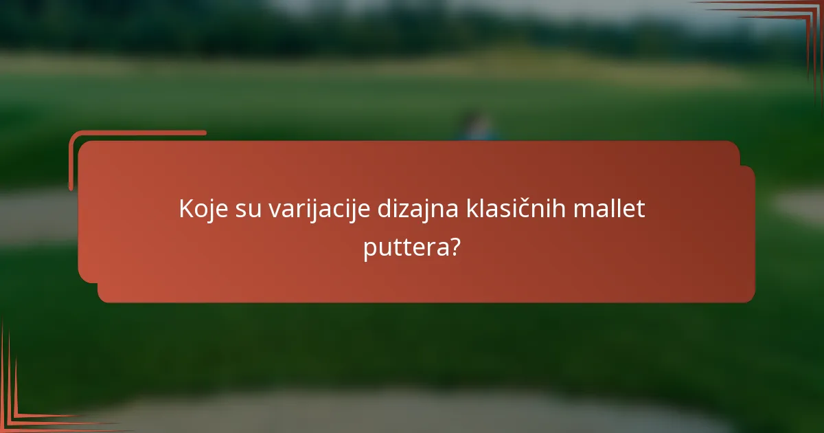 Koje su varijacije dizajna klasičnih mallet puttera?