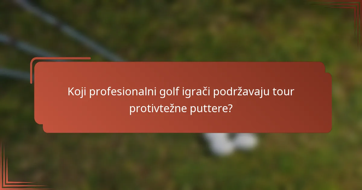 Koji profesionalni golf igrači podržavaju tour protivtežne puttere?
