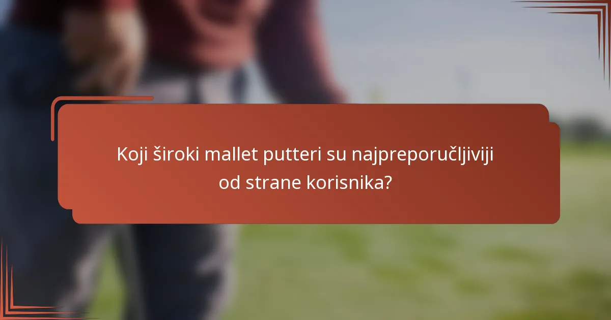 Koji široki mallet putteri su najpreporučljiviji od strane korisnika?