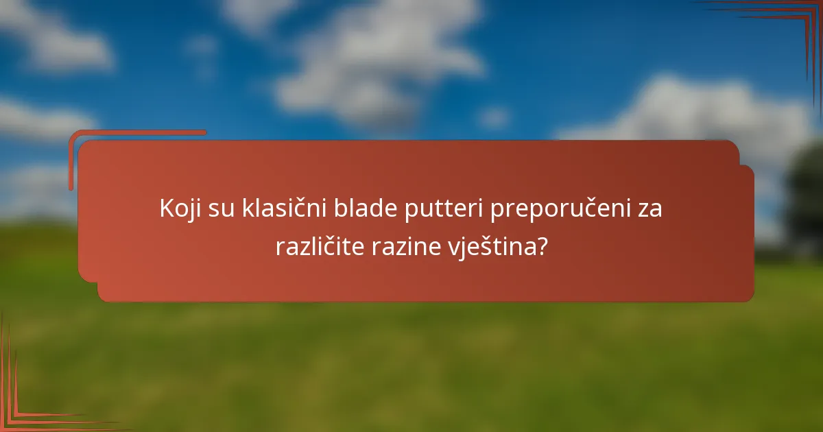 Koji su klasični blade putteri preporučeni za različite razine vještina?