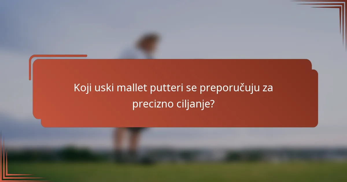 Koji uski mallet putteri se preporučuju za precizno ciljanje?