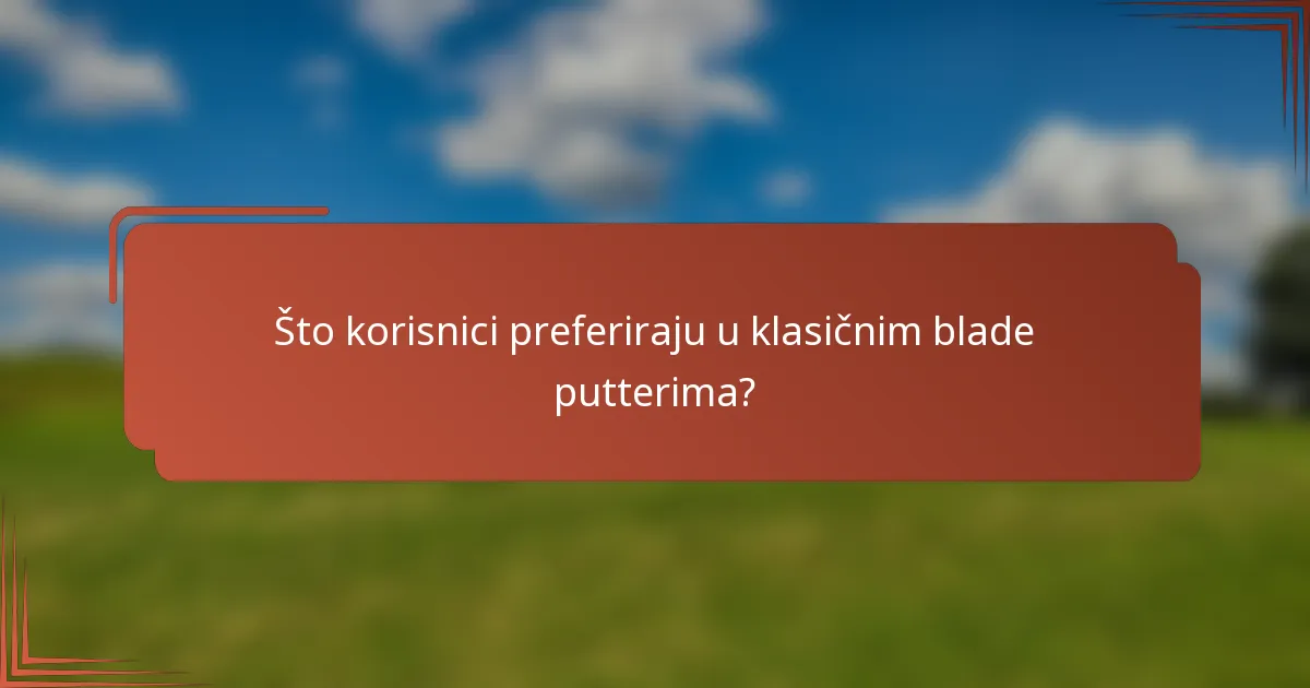 Što korisnici preferiraju u klasičnim blade putterima?
